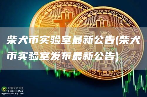 柴犬币实验室最新公告 - 柴犬币实验室发布最新公告